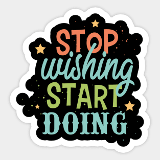 Stop wishing start doing Sticker